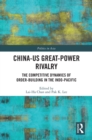 Image for China-US great-power rivalry: the competitive dynamics of order-building in the Indo-Pacific