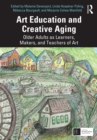 Image for Art Education and Creative Aging: Older Adults as Learners, Makers, and Teachers of Art