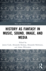Image for History as Fantasy in Music, Sound, Image and Media