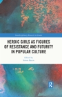 Image for Heroic Girls as Figures of Resistance and Futurity in Popular Culture