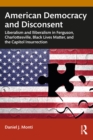 Image for American Democracy and Disconsent: Liberalism and Illiberalism in Ferguson, Charlottesville, Black Lives Matter, and the Capitol Insurrection