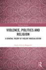 Image for Violence, Politics and Religion: A General Theory of Violent Radicalization