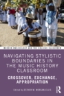 Image for Navigating stylistic boundaries in the music history classroom  : crossover, exchange, appropriation