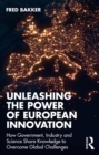 Image for Unleashing the power of European innovation  : how government, industry and science share knowledge to overcome global challenges