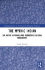 Image for The Mythic Indian: The Native in French and Québécois Cultural Imaginaries