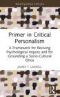 Image for Primer in Critical Personalism: A Framework for Reviving Psychological Inquiry and for Grounding a Socio-Cultural Ethos