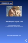 Image for The story of original loss  : existential trauma in the arts and psychoanalysis