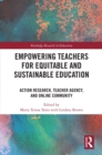 Image for Empowering teachers for equitable and sustainable education  : action research, teacher agency, and online community