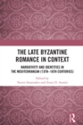 Image for The Late Byzantine Romance in Context: Narrativity and Identities in the Mediterranean (13Th-16Th Centuries)