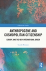 Image for Anthropocene and Cosmopolitan Citizenship: Europe and the New International Order