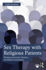 Image for Sex therapy with religious patients  : working with Jewish, Christian, and Muslim communities