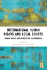 Image for International Human Rights and Local Courts: Human Rights Interpretation in Indonesia