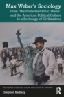 Image for Max Weber&#39;s Sociology: From &#39;The Protestant Ethic Thesis&#39; and the American Political Culture to a Sociology of Civilizations