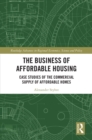 Image for The business of affordable housing  : case studies of the commercial supply of affordable homes