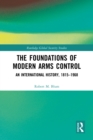 Image for The foundations of modern arms control  : an international history, 1815-1968