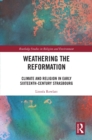 Image for Weathering the Reformation  : climate and religion in early sixteenth century Strasbourg