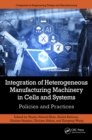 Image for Integration of Heterogeneous Manufacturing Machinery in Cells and Systems : Policies and Practices