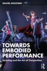 Image for Towards Embodied Performance : Directing and the Art of Composition