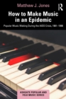 Image for How to make music in an epidemic  : popular music making during the AIDS crisis, 1981-1996