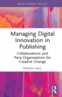 Image for Managing digital innovation in publishing  : collaborations and para-organisations for creative change
