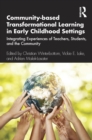Image for Community-Based Transformational Learning in Early Childhood Settings: Integrating Experiences of Teachers, Students, and the Community