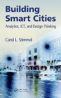 Image for Building Smart Cities: Analytics, ICT, and Design Thinking