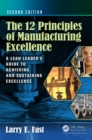 Image for The 12 Principles of Manufacturing Excellence: A Lean Leader&#39;s Guide to Achieving and Sustaining Excellence, Second Edition