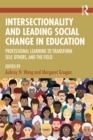 Image for Intersectionality and leading social change in education: professional learning to transform self, others, and the field