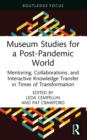 Image for Museum Studies for a Post-Pandemic World: Mentoring, Collaborations, and Interactive Knowledge Transfer in Times of Transformation