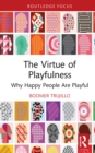 Image for The virtue of playfulness  : why happy people are playful