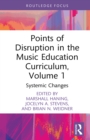 Image for Points of Disruption in the Music Education Curriculum. Volume 1 Systemic Changes
