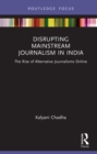 Image for Disrupting Mainstream Journalism in India: The Rise of Alternative Journalisms Online