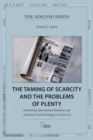 Image for The Taming of Scarcity and the Problems of Plenty: Rethinking International Relations and American Grand Strategy in a New Era