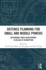 Image for Defence planning for small and middle powers: rethinking force development in an age of disruption