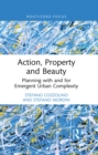 Image for Action, property and beauty: planning with and for emergent urban complexity