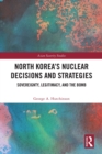 Image for North Korea&#39;s Nuclear Decisions and Strategies: Sovereignty, Legitimacy, and the Bomb