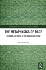 Image for The Metaphysics of Race: Science and Faith in the Nazi Worldview