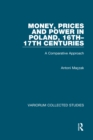 Image for Money, prices and power in Poland, 16th-17th centuries: a comparative approach