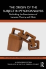 Image for The Origin of the Subject in Psychoanalysis: Rethinking the Foundations of Lacanian Theory and Clinic