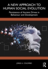 Image for A New Approach to Human Social Evolution: Persistence of Ancient Drives in Behaviour and Development