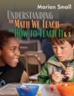 Image for Understanding the Math We Teach and How to Teach It, K-8