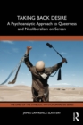 Image for Taking Back Desire: A Psychoanalytic Approach to Queerness and Neoliberalism on Screen