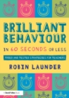 Image for Brilliant behaviour in 60 seconds or less: tried and tested strategies for teachers