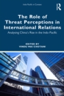 Image for The role of threat perceptions in international relations: analysing China&#39;s rise in the Indo-Pacific