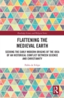Image for Flattening the Medieval Earth: Seeking the Early Modern Origins of the Idea of an Historical Conflict Between Science and Christianity