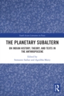 Image for The planetary subaltern: on Indian history, theory, and texts in the Anthropocene