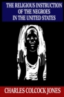 Image for The Religious Instruction of the Negroes in the United States
