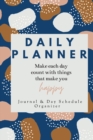 Image for Daily Planner Make each day count with things that make you Happy Journal &amp; Day Schedule Organizer : Undated diary with prompts Optimal Format (6&quot; x 9&quot;)