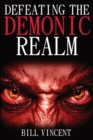 Image for Defeating the Demonic Realm : Revelations of Demonic Spirits &amp; Curses