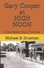 Image for Gary Cooper at HIGH NOON : A One-Person Play in Two Acts